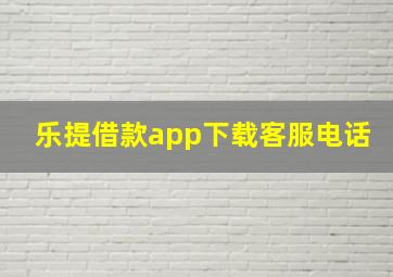 乐提借款app下载客服电话