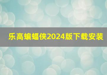 乐高蝙蝠侠2024版下载安装