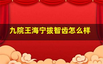 九院王海宁拔智齿怎么样