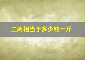 二两相当于多少钱一斤