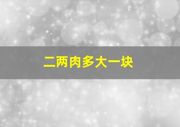 二两肉多大一块