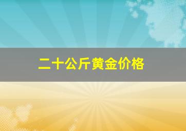 二十公斤黄金价格