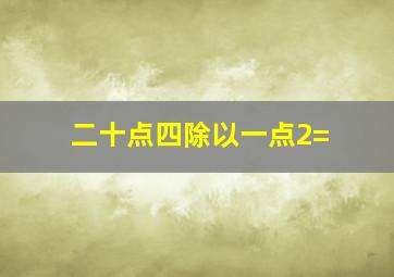 二十点四除以一点2=