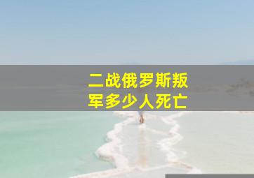 二战俄罗斯叛军多少人死亡