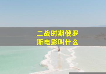 二战时期俄罗斯电影叫什么