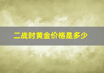 二战时黄金价格是多少