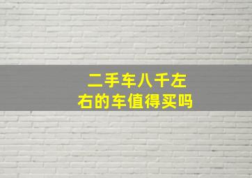 二手车八千左右的车值得买吗