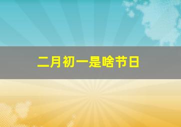 二月初一是啥节日