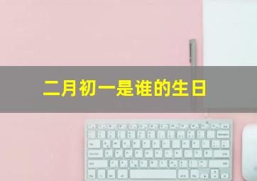 二月初一是谁的生日