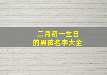 二月初一生日的男孩名字大全