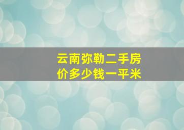 云南弥勒二手房价多少钱一平米