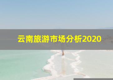 云南旅游市场分析2020