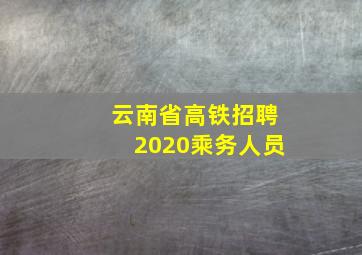 云南省高铁招聘2020乘务人员