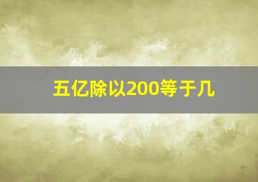 五亿除以200等于几