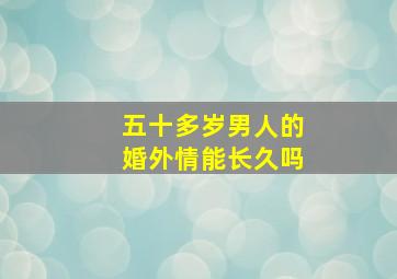 五十多岁男人的婚外情能长久吗