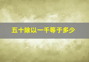 五十除以一千等于多少