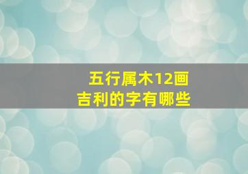 五行属木12画吉利的字有哪些