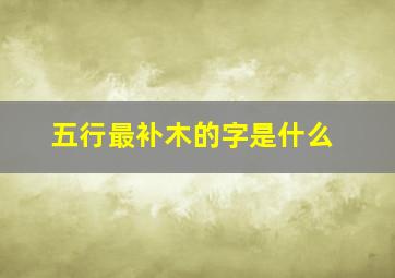 五行最补木的字是什么