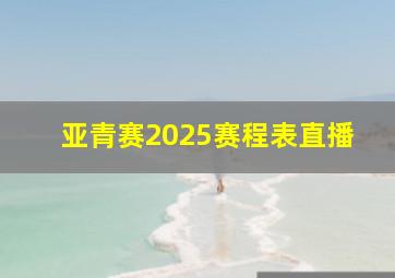 亚青赛2025赛程表直播