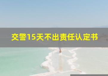 交警15天不出责任认定书