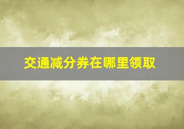 交通减分券在哪里领取