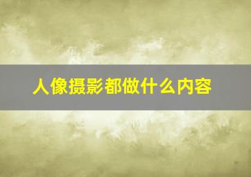 人像摄影都做什么内容