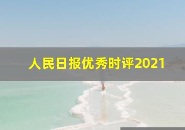 人民日报优秀时评2021