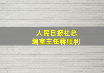 人民日报社总编室主任蒋顺利