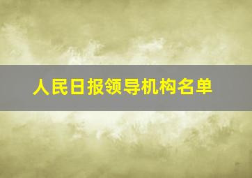 人民日报领导机构名单