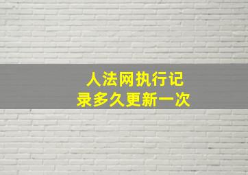 人法网执行记录多久更新一次