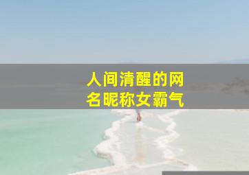 人间清醒的网名昵称女霸气