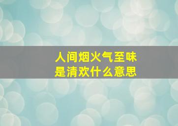 人间烟火气至味是清欢什么意思