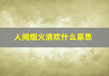 人间烟火清欢什么意思