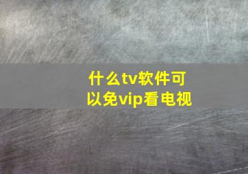 什么tv软件可以免vip看电视