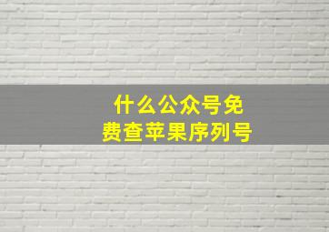 什么公众号免费查苹果序列号