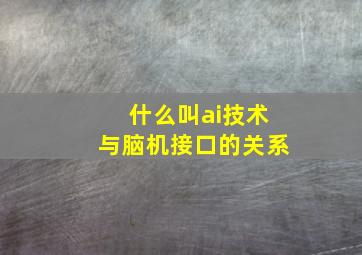 什么叫ai技术与脑机接口的关系