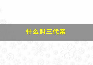 什么叫三代亲