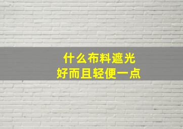 什么布料遮光好而且轻便一点