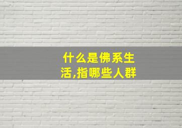 什么是佛系生活,指哪些人群