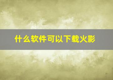 什么软件可以下载火影