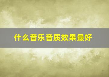 什么音乐音质效果最好