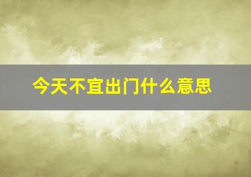 今天不宜出门什么意思