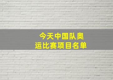 今天中国队奥运比赛项目名单