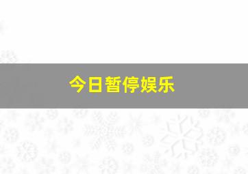 今日暂停娱乐