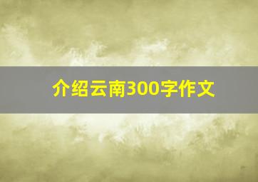 介绍云南300字作文