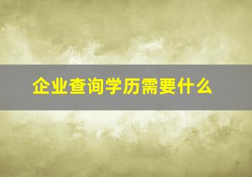 企业查询学历需要什么