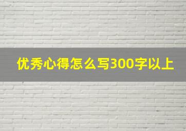 优秀心得怎么写300字以上