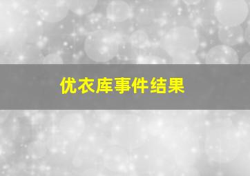 优衣库事件结果