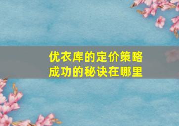 优衣库的定价策略成功的秘诀在哪里