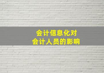 会计信息化对会计人员的影响